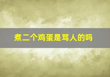 煮二个鸡蛋是骂人的吗