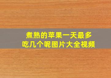 煮熟的苹果一天最多吃几个呢图片大全视频