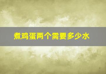 煮鸡蛋两个需要多少水