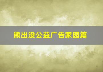 熊出没公益广告家园篇