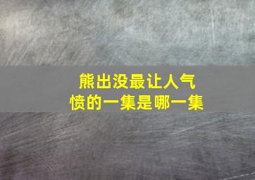 熊出没最让人气愤的一集是哪一集