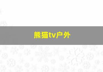 熊猫tv户外