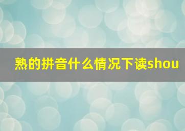 熟的拼音什么情况下读shou