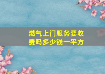 燃气上门服务要收费吗多少钱一平方