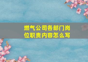 燃气公司各部门岗位职责内容怎么写