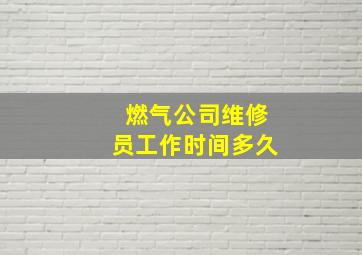 燃气公司维修员工作时间多久