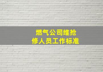 燃气公司维抢修人员工作标准