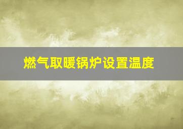 燃气取暖锅炉设置温度