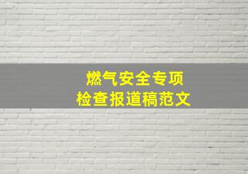 燃气安全专项检查报道稿范文