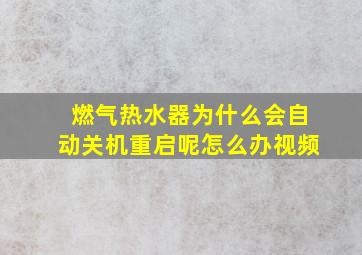 燃气热水器为什么会自动关机重启呢怎么办视频