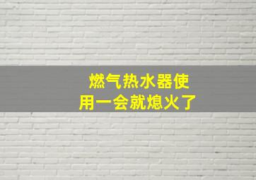 燃气热水器使用一会就熄火了