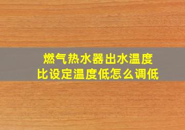 燃气热水器出水温度比设定温度低怎么调低