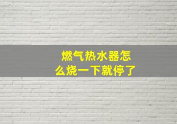 燃气热水器怎么烧一下就停了