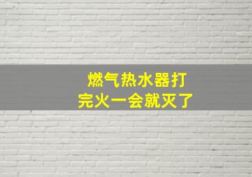 燃气热水器打完火一会就灭了