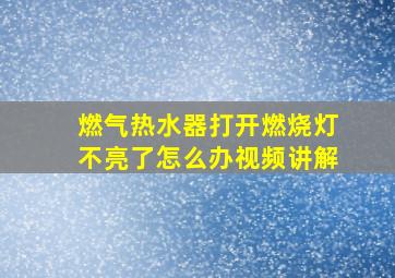 燃气热水器打开燃烧灯不亮了怎么办视频讲解