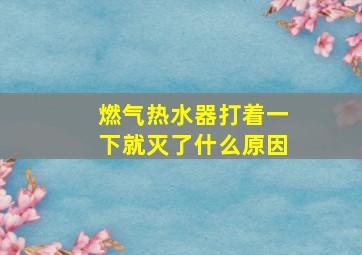 燃气热水器打着一下就灭了什么原因