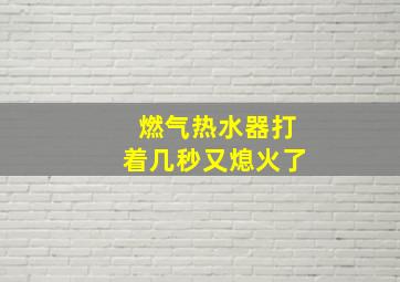 燃气热水器打着几秒又熄火了