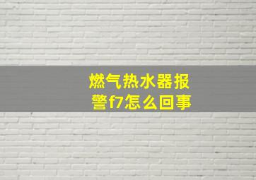 燃气热水器报警f7怎么回事