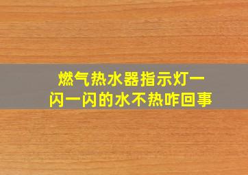 燃气热水器指示灯一闪一闪的水不热咋回事