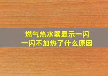 燃气热水器显示一闪一闪不加热了什么原因