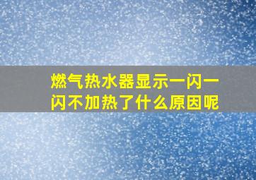 燃气热水器显示一闪一闪不加热了什么原因呢