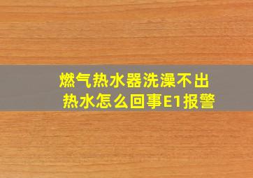 燃气热水器洗澡不出热水怎么回事E1报警