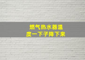 燃气热水器温度一下子降下来