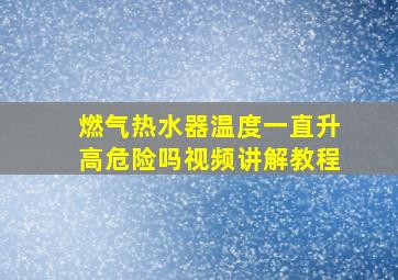 燃气热水器温度一直升高危险吗视频讲解教程