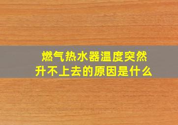 燃气热水器温度突然升不上去的原因是什么