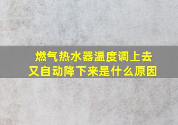 燃气热水器温度调上去又自动降下来是什么原因