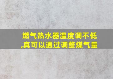 燃气热水器温度调不低,真可以通过调整煤气量