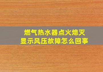 燃气热水器点火熄灭显示风压故障怎么回事