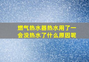 燃气热水器热水用了一会没热水了什么原因呢