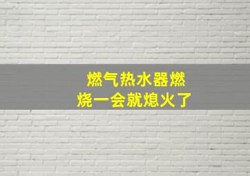 燃气热水器燃烧一会就熄火了