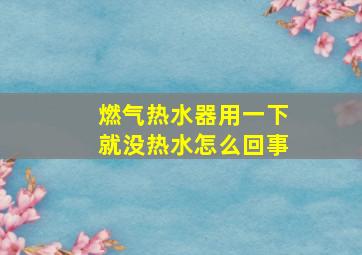 燃气热水器用一下就没热水怎么回事