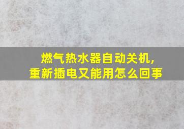 燃气热水器自动关机,重新插电又能用怎么回事