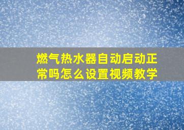 燃气热水器自动启动正常吗怎么设置视频教学