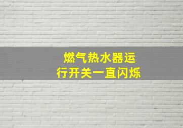 燃气热水器运行开关一直闪烁