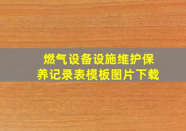 燃气设备设施维护保养记录表模板图片下载