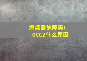 燃烧器故障码L0CC2什么原因