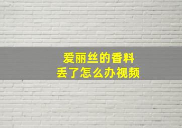 爱丽丝的香料丢了怎么办视频