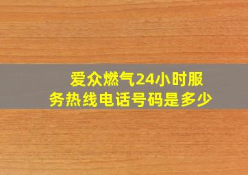 爱众燃气24小时服务热线电话号码是多少