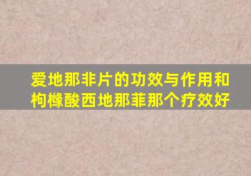 爱地那非片的功效与作用和枸橼酸西地那菲那个疗效好