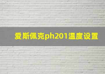 爱斯佩克ph201温度设置