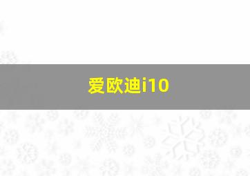 爱欧迪i10