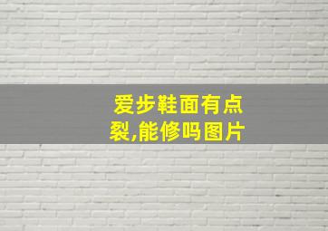 爱步鞋面有点裂,能修吗图片