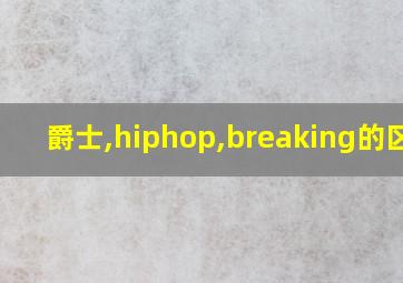 爵士,hiphop,breaking的区别