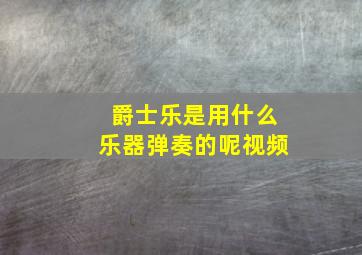 爵士乐是用什么乐器弹奏的呢视频