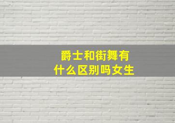 爵士和街舞有什么区别吗女生