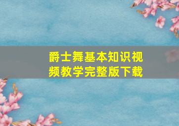 爵士舞基本知识视频教学完整版下载